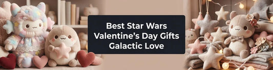Best Star Wars Valentine's Day Gifts Galactic Love PlushThis blog feature picture