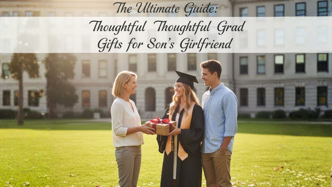 The Ultimate Guide: Thoughtful Grad Gifts for Son's Girlfriend