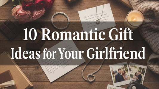 10 Romantic Gift Ideas for Your Girlfriend That Speak Volumes of Love