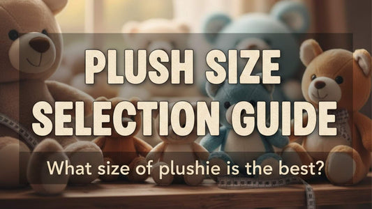 Plush Size Selection Guide: What size of plushie is the best?